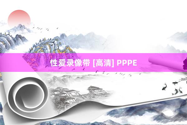 性爱录像带 [高清] PPPE